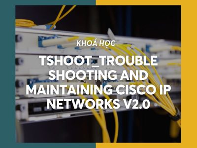 TSHOOT_Troubleshooting and Maintaining Cisco IP Networks v2.0